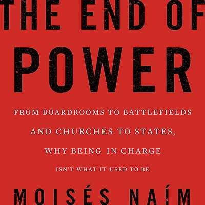 The End of Power: From Boardrooms to Battlefields and Churches States, Why Being Charge Isn't What It Used Be