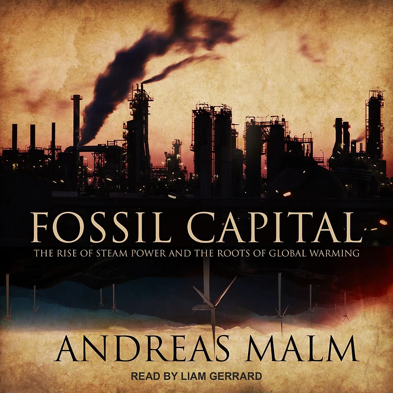 Fossil Capital: the Rise of Steam Power and Roots Global Warming