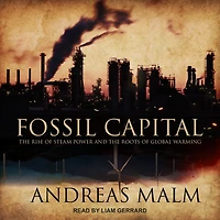 Fossil Capital: the Rise of Steam Power and Roots Global Warming