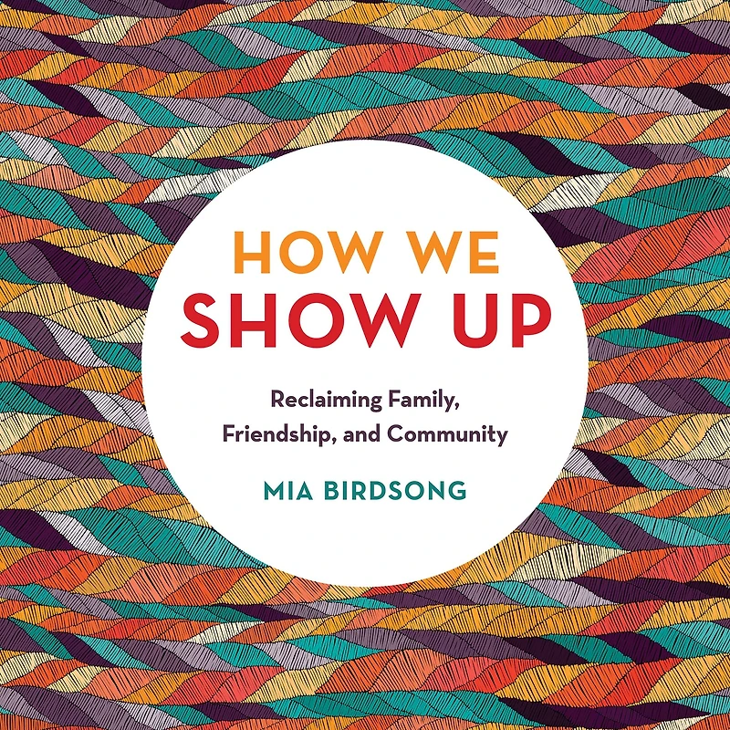 How We Show Up: Reclaiming Family, Friendship, and Community