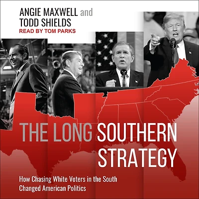 the Long Southern Strategy: How Chasing White Voters South Changed American Politics