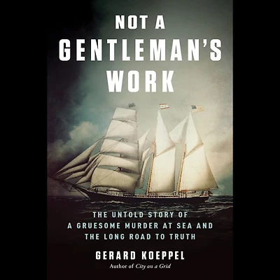 Not a Gentleman's Work: the Untold Story of Gruesome Murder at Sea and Long Road to Truth