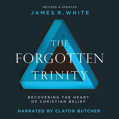 the Forgotten Trinity: Recovering Heart of Christian Belief