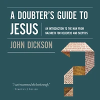 A Doubter's Guide to Jesus: An Introduction the Man from Nazareth for Believers and Skeptics