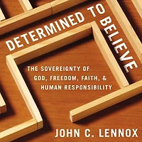 Determined to Believe: The Sovereignty of God, Freedom, Faith, and Human Responsibility