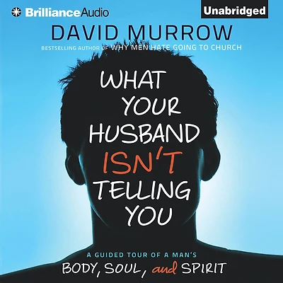 What Your Husband Isn't Telling You: a Guided Tour of Man's Body, Soul, and Spirit