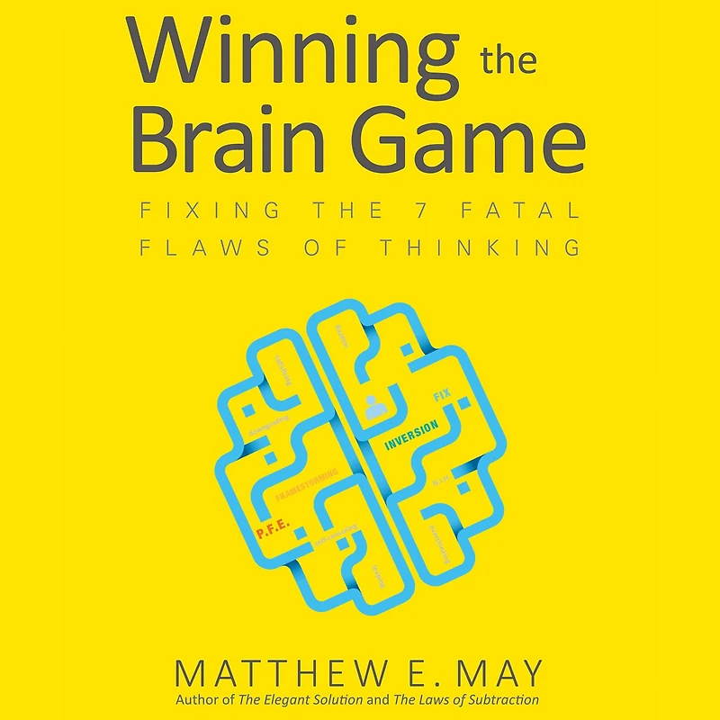 Winning the Brain Game: Fixing 7 Fatal Flaws of Thinking