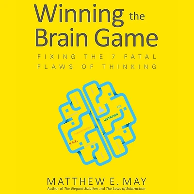 Winning the Brain Game: Fixing 7 Fatal Flaws of Thinking
