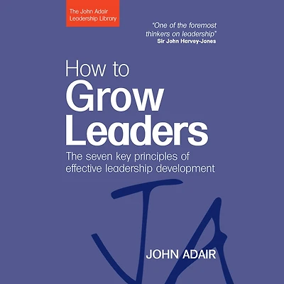 How to Grow Leaders: The Seven Key Principles of Effective Leadership Development