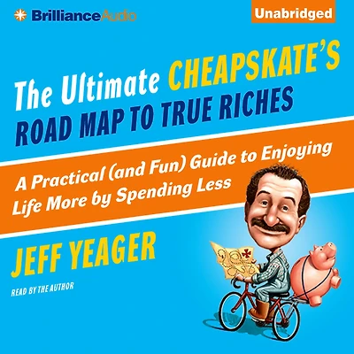 The Ultimate Cheapskate's Road Map to True Riches: A Practical (and Fun) Guide Enjoying Life More by Spending Less