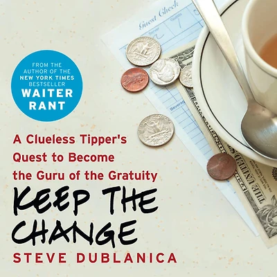 Keep the Change: A Clueless Tipper's Quest to Become Guru of Gratuity