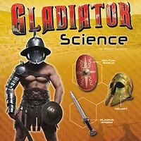 Gladiator Science: Armor, Weapons, and Arena Combat