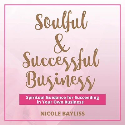 Soulful & Successful Business: Spiritual Guidance for Succeeding Your Own Business
