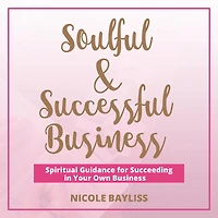 Soulful & Successful Business: Spiritual Guidance for Succeeding Your Own Business