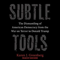 Subtle Tools: the Dismantling of American Democracy from War on Terror to Donald Trump