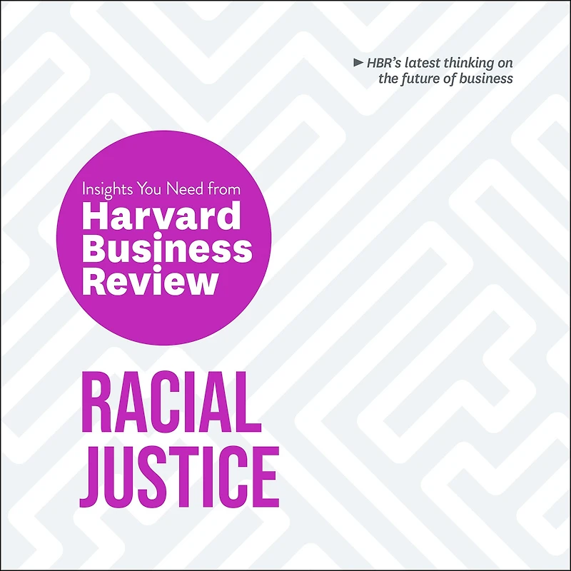 Racial Justice: The Insights You Need from Harvard Business Review