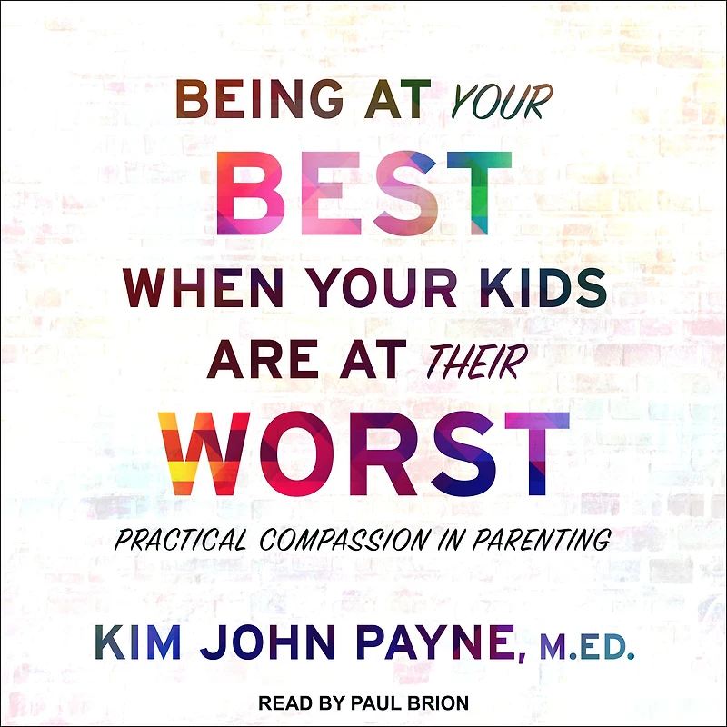 Being at Your Best When Kids Are Their Worst: Practical Compassion Parenting