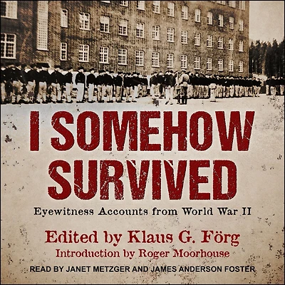 I Somehow Survived: Eyewitness Accounts from World War II