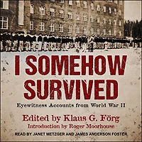 I Somehow Survived: Eyewitness Accounts from World War II