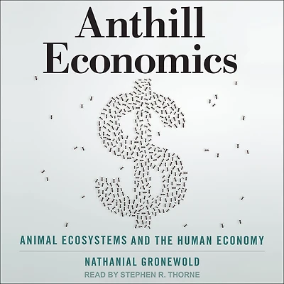 Anthill Economics: Animal Ecosystems and the Human Economy