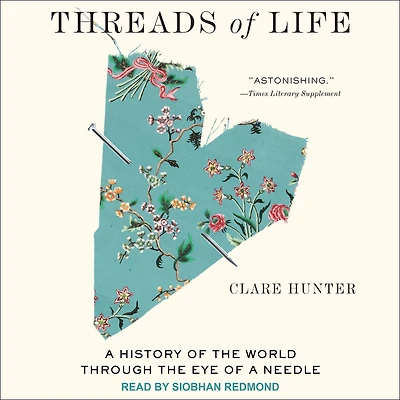 Threads of Life: a History the World Through Eye Needle
