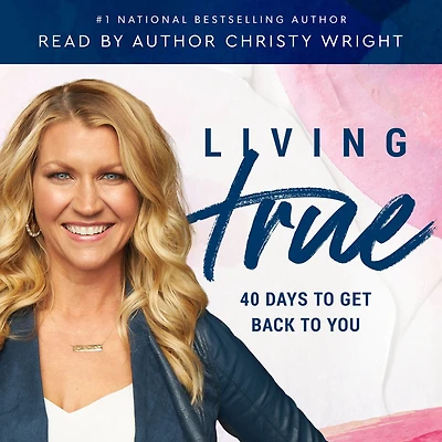 Living True: 40 Days to Get Back You