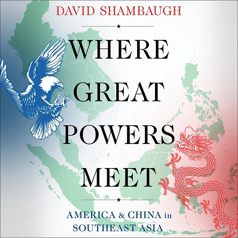 Where Great Powers Meet: America and China Southeast Asia