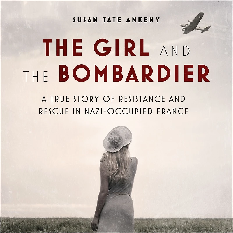 the Girl and Bombardier: A True Story of Resistance Rescue Nazi-Occupied France