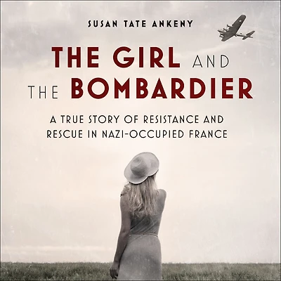 the Girl and Bombardier: A True Story of Resistance Rescue Nazi-Occupied France