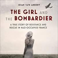 the Girl and Bombardier: A True Story of Resistance Rescue Nazi-Occupied France