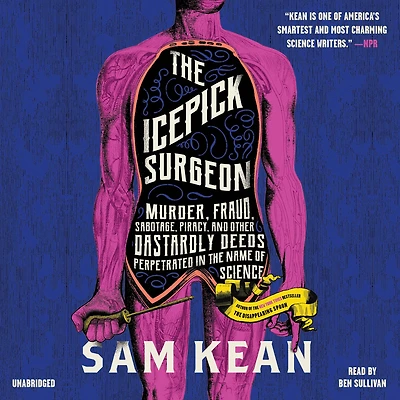 the Icepick Surgeon: Murder, Fraud, Sabotage, Piracy, and Other Dastardly Deeds Perpetrated Name of Science