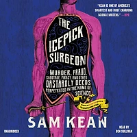 the Icepick Surgeon: Murder, Fraud, Sabotage, Piracy, and Other Dastardly Deeds Perpetrated Name of Science