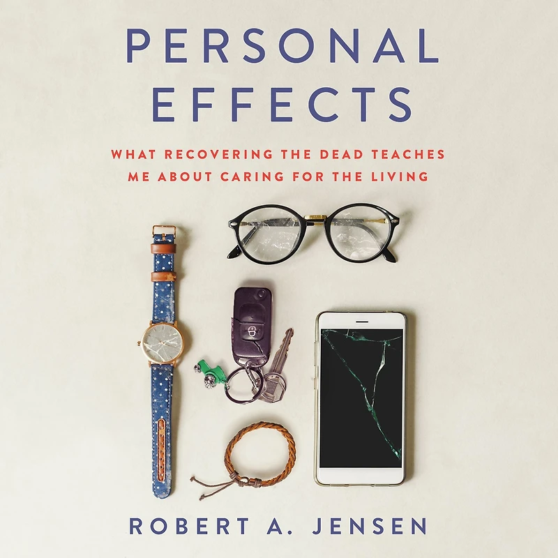 Personal Effects: What Recovering the Dead Teaches Me About Caring for Living