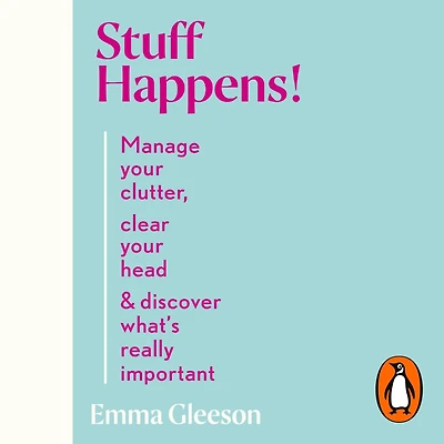 Stuff Happens!: Manage your clutter, clear head & discover what's really important
