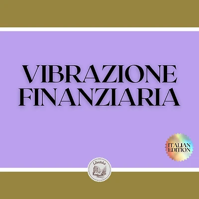 VIBRAZIONE FINANZIARIA: Attirare la ricchezza con la frequenza della mente