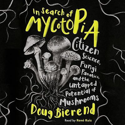 Search of Mycotopia: Citizen Science, Fungi Fanatics, and the Untapped Potential Mushrooms