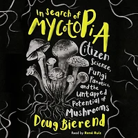 Search of Mycotopia: Citizen Science, Fungi Fanatics, and the Untapped Potential Mushrooms