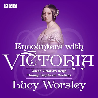 Encounters with Victoria: Queen Victoria's Reign Through Significant Meetings