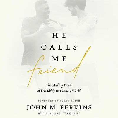 He Calls Me Friend: The Healing Power of Friendship a Lonely World