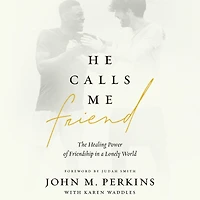 He Calls Me Friend: The Healing Power of Friendship a Lonely World