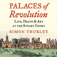 Palaces of Revolution: Life, Death and Art at the Stuart Court