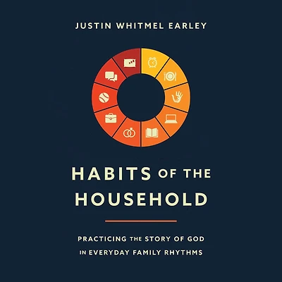 Habits of the Household: Practicing Story God Everyday Family Rhythms