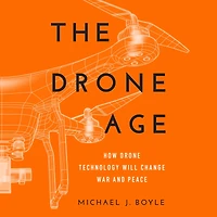 The Drone Age: How Technology Will Change War and Peace