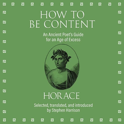 How to Be Content: an Ancient Poet's Guide for Age of Excess