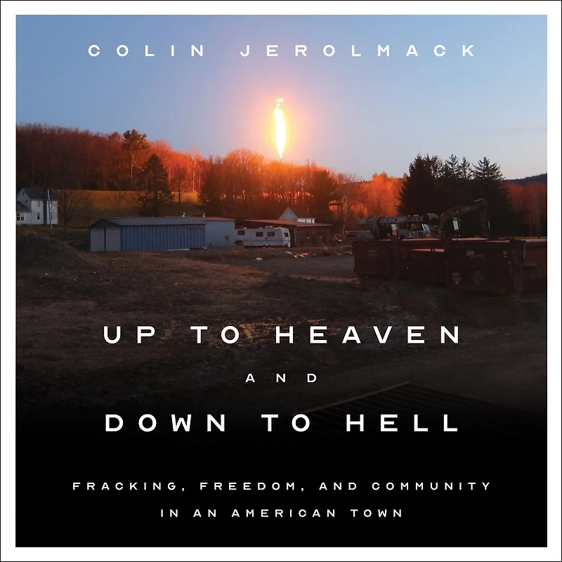 Up to Heaven and Down Hell: Fracking, Freedom, Community an American Town