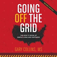 Going Off The Grid: How-To-Book of Simple Living and Happiness