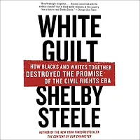 White Guilt: How Blacks and Whites Together Destroyed the Promise of Civil Rights Era