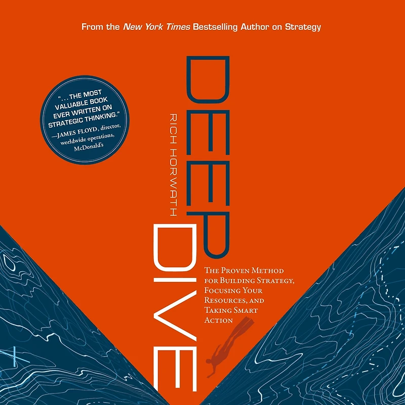 Deep Dive: The Proven Method for Building Strategy, Focusing Your Resources, and Taking Smart Action