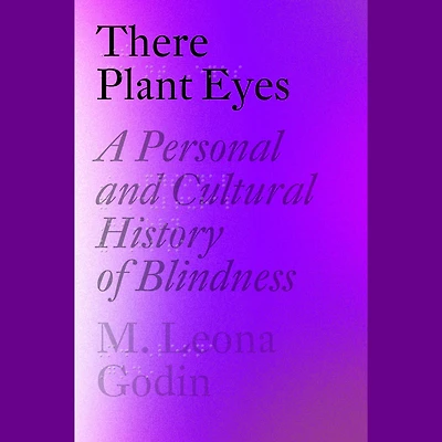There Plant Eyes: A Personal and Cultural History of Blindness