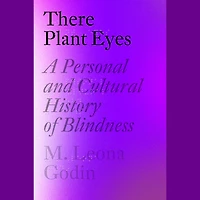 There Plant Eyes: A Personal and Cultural History of Blindness